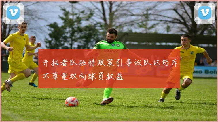 开拓者队独特政策引争议队记怒斥不尊重双向球员权益