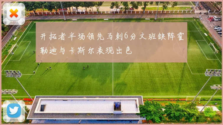 开拓者半场领先马刺6分文班缺阵霍勒迪与卡斯尔表现出色